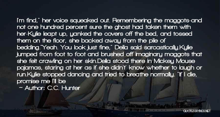 C.C. Hunter Quotes: I'm Find, Her Voice Squeaked Out. Remembering The Maggots-and Not One Hundred Percent Sure The Ghost Had Taken Them With