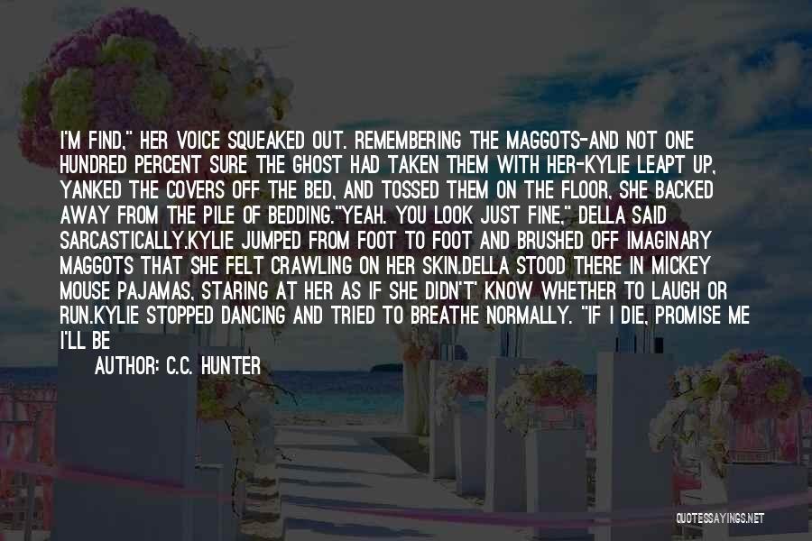 C.C. Hunter Quotes: I'm Find, Her Voice Squeaked Out. Remembering The Maggots-and Not One Hundred Percent Sure The Ghost Had Taken Them With