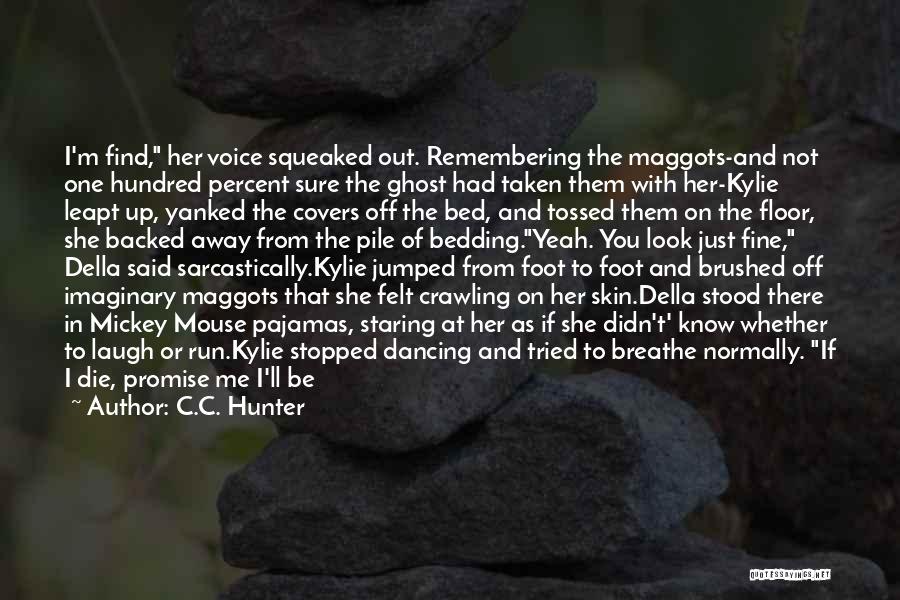 C.C. Hunter Quotes: I'm Find, Her Voice Squeaked Out. Remembering The Maggots-and Not One Hundred Percent Sure The Ghost Had Taken Them With