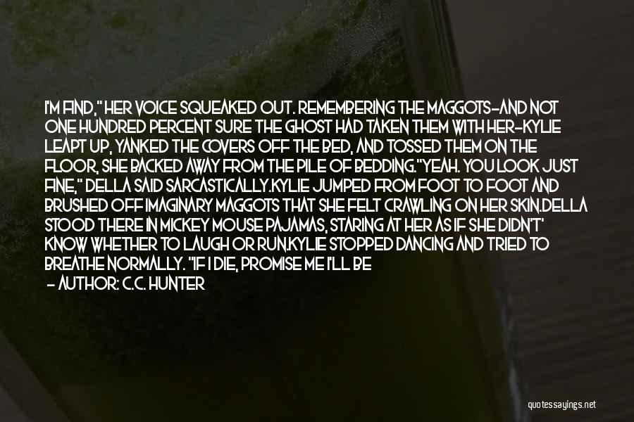 C.C. Hunter Quotes: I'm Find, Her Voice Squeaked Out. Remembering The Maggots-and Not One Hundred Percent Sure The Ghost Had Taken Them With