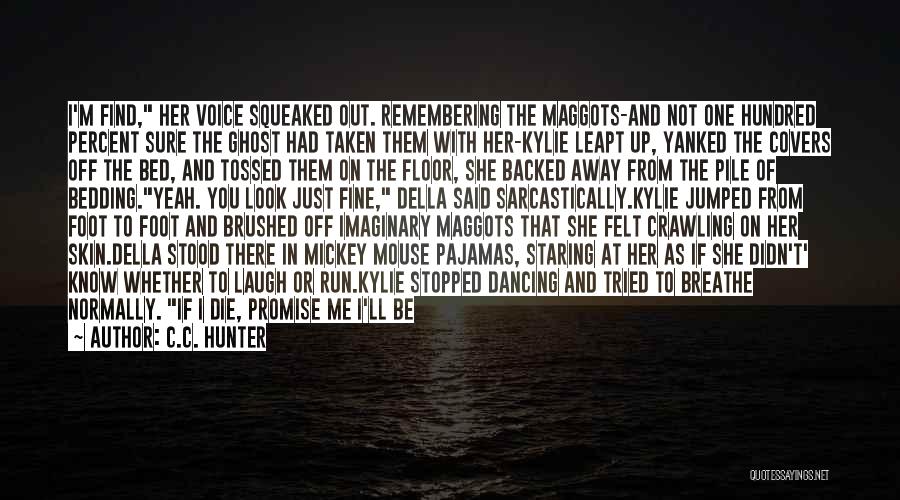 C.C. Hunter Quotes: I'm Find, Her Voice Squeaked Out. Remembering The Maggots-and Not One Hundred Percent Sure The Ghost Had Taken Them With