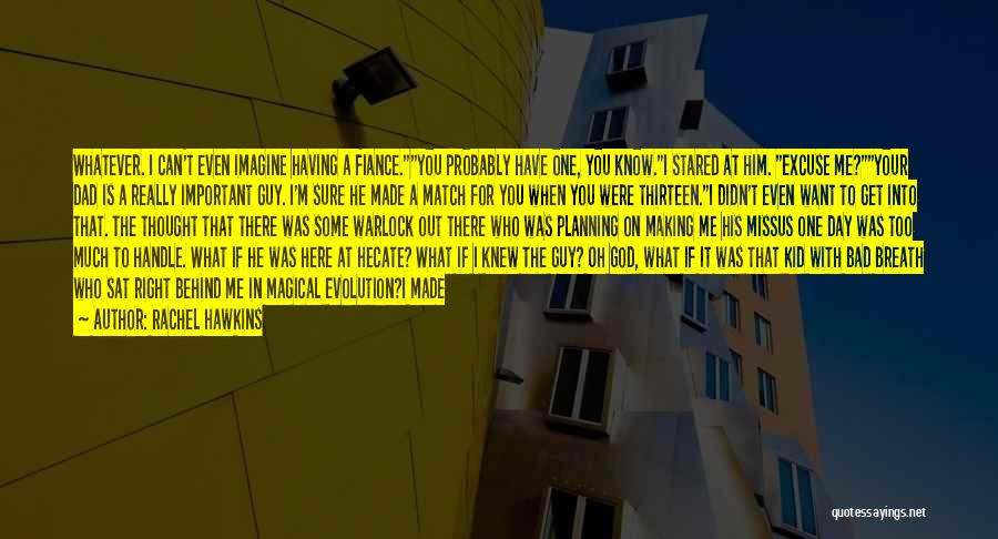 Rachel Hawkins Quotes: Whatever. I Can't Even Imagine Having A Fiance.you Probably Have One, You Know.i Stared At Him. Excuse Me?your Dad Is