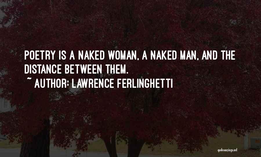 Lawrence Ferlinghetti Quotes: Poetry Is A Naked Woman, A Naked Man, And The Distance Between Them.