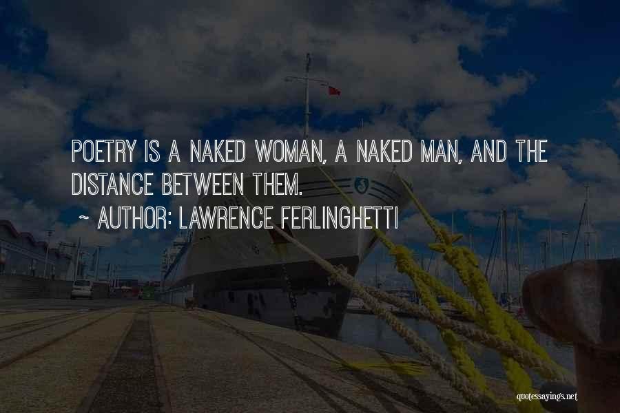 Lawrence Ferlinghetti Quotes: Poetry Is A Naked Woman, A Naked Man, And The Distance Between Them.