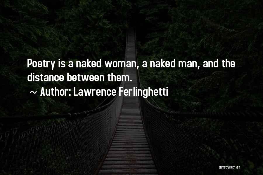 Lawrence Ferlinghetti Quotes: Poetry Is A Naked Woman, A Naked Man, And The Distance Between Them.