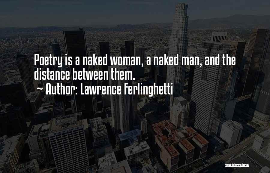 Lawrence Ferlinghetti Quotes: Poetry Is A Naked Woman, A Naked Man, And The Distance Between Them.