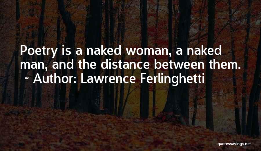 Lawrence Ferlinghetti Quotes: Poetry Is A Naked Woman, A Naked Man, And The Distance Between Them.