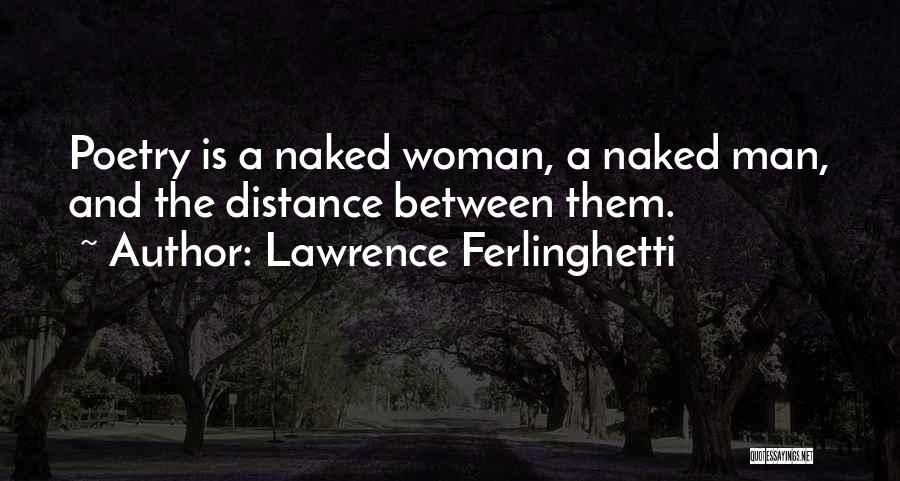 Lawrence Ferlinghetti Quotes: Poetry Is A Naked Woman, A Naked Man, And The Distance Between Them.