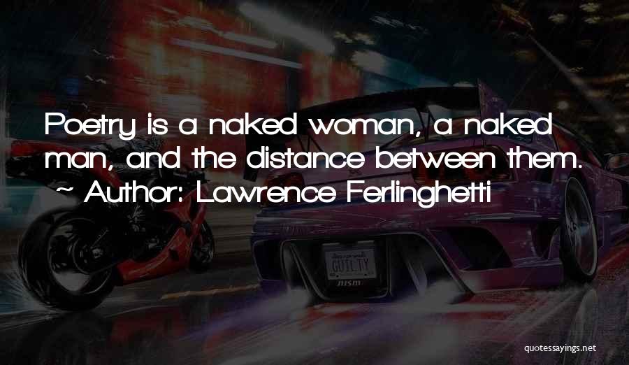 Lawrence Ferlinghetti Quotes: Poetry Is A Naked Woman, A Naked Man, And The Distance Between Them.