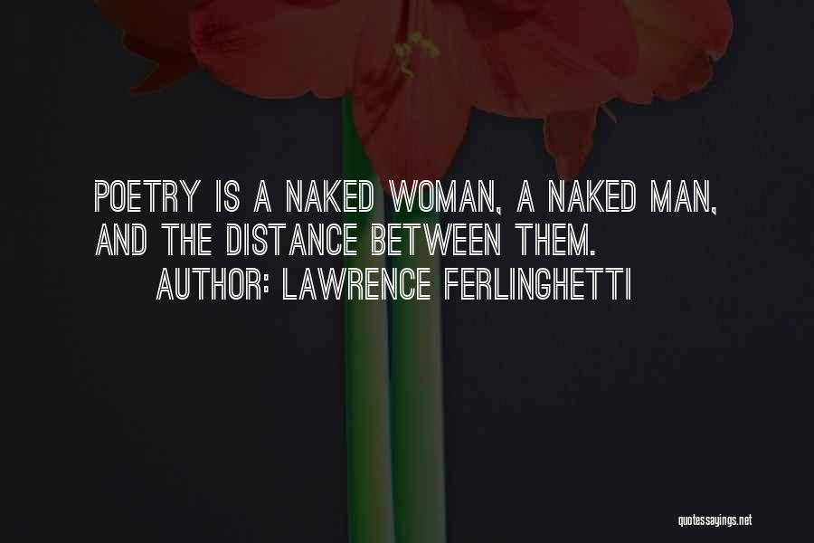 Lawrence Ferlinghetti Quotes: Poetry Is A Naked Woman, A Naked Man, And The Distance Between Them.