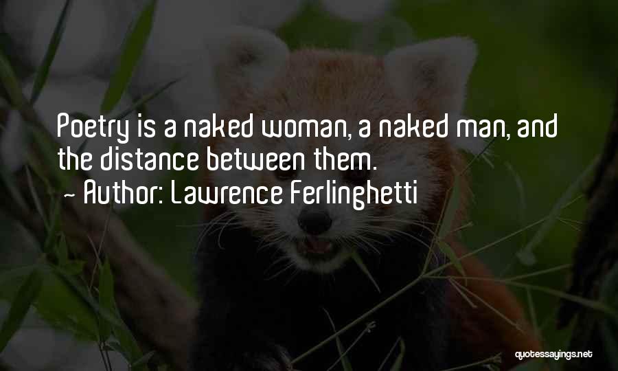 Lawrence Ferlinghetti Quotes: Poetry Is A Naked Woman, A Naked Man, And The Distance Between Them.