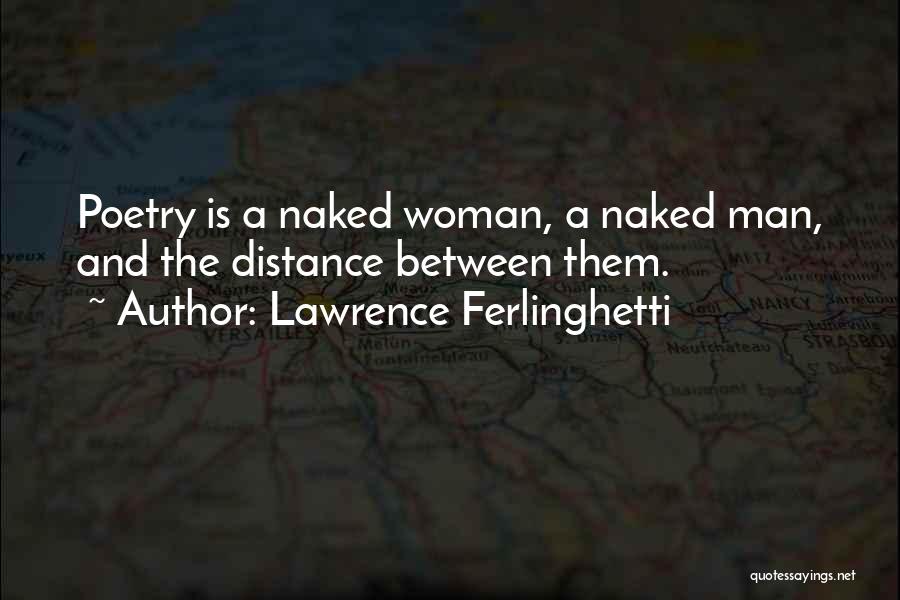 Lawrence Ferlinghetti Quotes: Poetry Is A Naked Woman, A Naked Man, And The Distance Between Them.