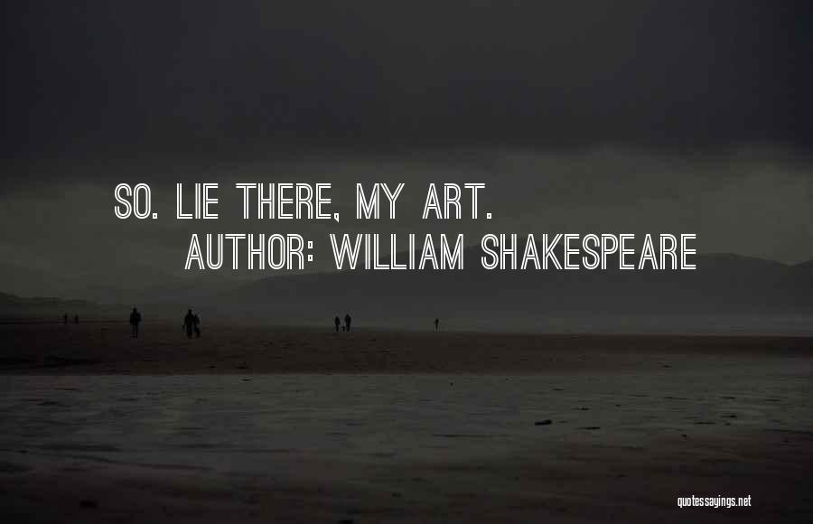 William Shakespeare Quotes: So. Lie There, My Art.