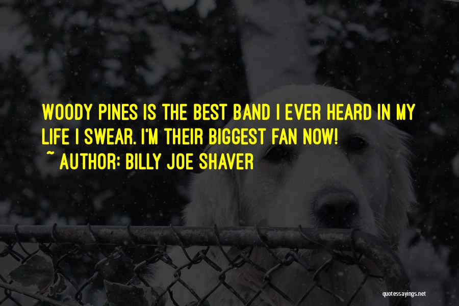 Billy Joe Shaver Quotes: Woody Pines Is The Best Band I Ever Heard In My Life I Swear. I'm Their Biggest Fan Now!