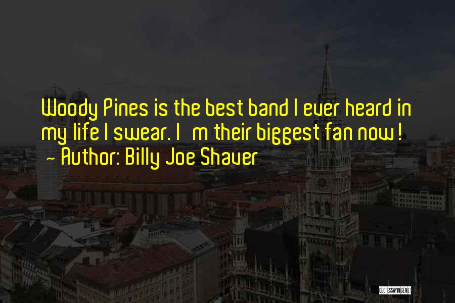 Billy Joe Shaver Quotes: Woody Pines Is The Best Band I Ever Heard In My Life I Swear. I'm Their Biggest Fan Now!