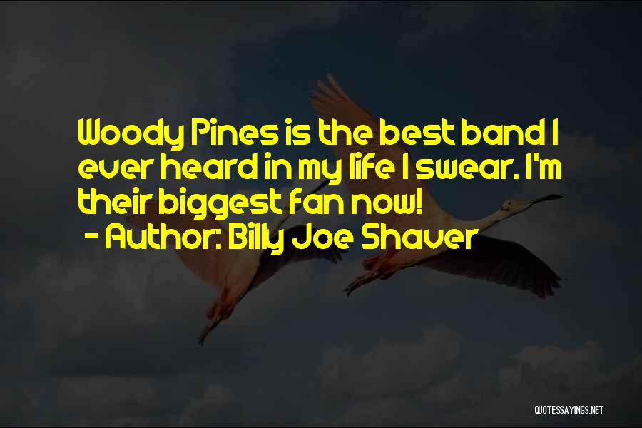 Billy Joe Shaver Quotes: Woody Pines Is The Best Band I Ever Heard In My Life I Swear. I'm Their Biggest Fan Now!