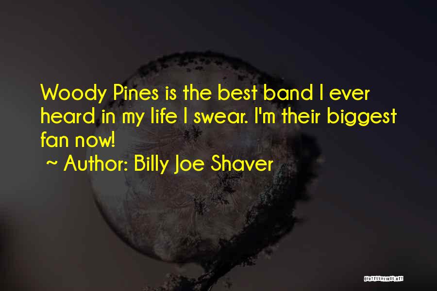 Billy Joe Shaver Quotes: Woody Pines Is The Best Band I Ever Heard In My Life I Swear. I'm Their Biggest Fan Now!