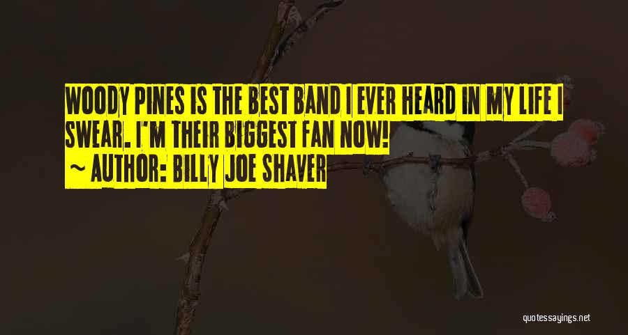 Billy Joe Shaver Quotes: Woody Pines Is The Best Band I Ever Heard In My Life I Swear. I'm Their Biggest Fan Now!