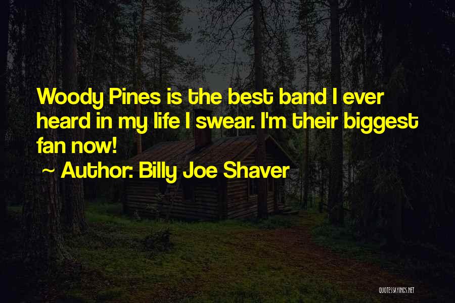 Billy Joe Shaver Quotes: Woody Pines Is The Best Band I Ever Heard In My Life I Swear. I'm Their Biggest Fan Now!