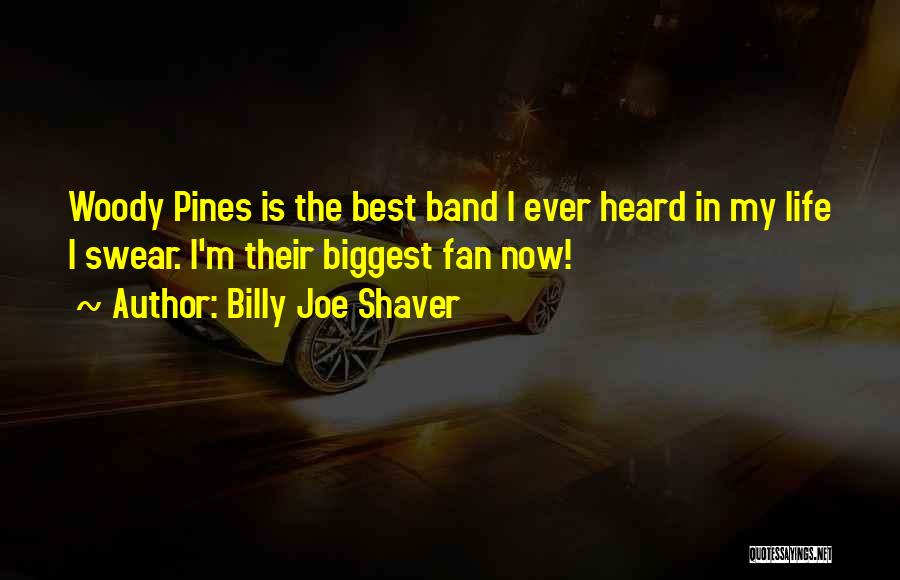 Billy Joe Shaver Quotes: Woody Pines Is The Best Band I Ever Heard In My Life I Swear. I'm Their Biggest Fan Now!