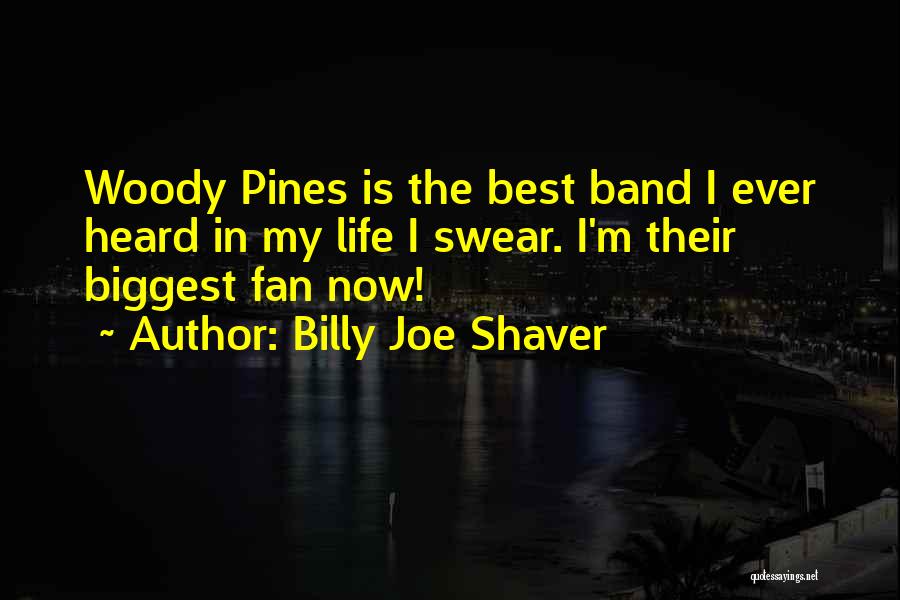 Billy Joe Shaver Quotes: Woody Pines Is The Best Band I Ever Heard In My Life I Swear. I'm Their Biggest Fan Now!