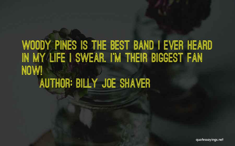 Billy Joe Shaver Quotes: Woody Pines Is The Best Band I Ever Heard In My Life I Swear. I'm Their Biggest Fan Now!