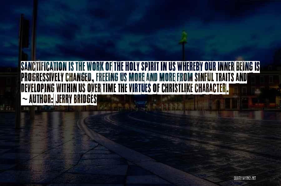 Jerry Bridges Quotes: Sanctification Is The Work Of The Holy Spirit In Us Whereby Our Inner Being Is Progressively Changed, Freeing Us More