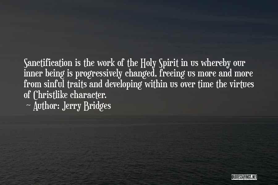 Jerry Bridges Quotes: Sanctification Is The Work Of The Holy Spirit In Us Whereby Our Inner Being Is Progressively Changed, Freeing Us More