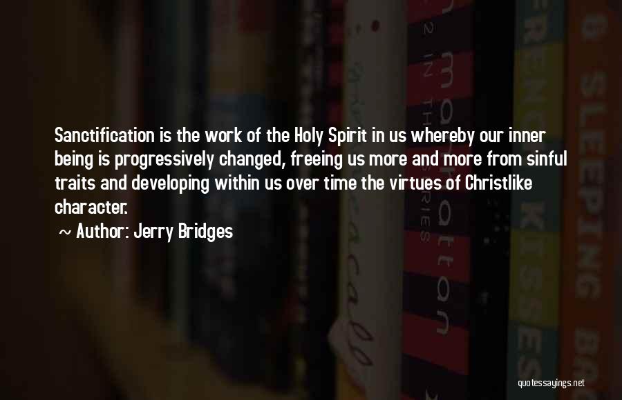 Jerry Bridges Quotes: Sanctification Is The Work Of The Holy Spirit In Us Whereby Our Inner Being Is Progressively Changed, Freeing Us More