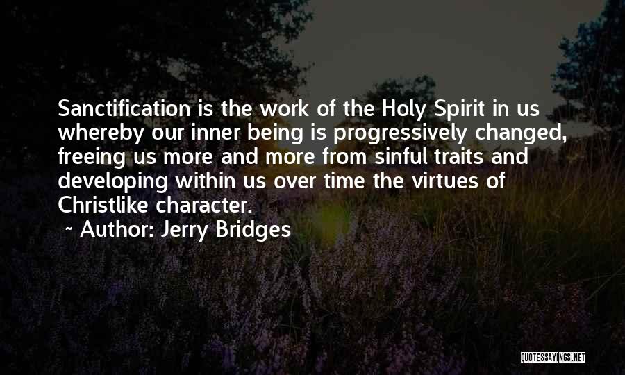 Jerry Bridges Quotes: Sanctification Is The Work Of The Holy Spirit In Us Whereby Our Inner Being Is Progressively Changed, Freeing Us More