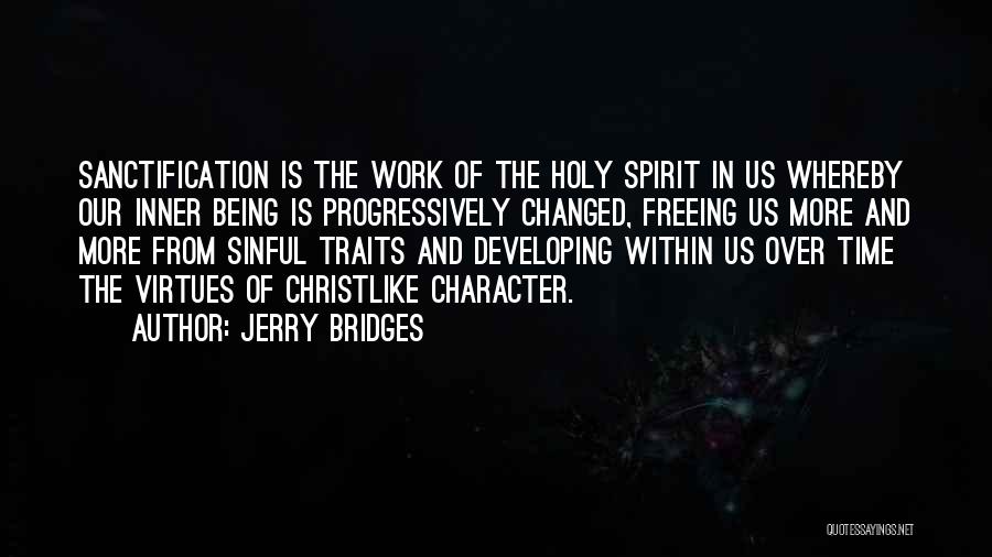 Jerry Bridges Quotes: Sanctification Is The Work Of The Holy Spirit In Us Whereby Our Inner Being Is Progressively Changed, Freeing Us More