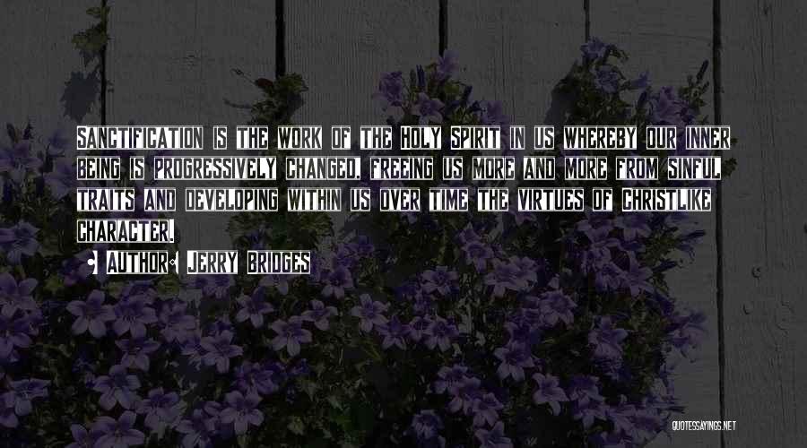 Jerry Bridges Quotes: Sanctification Is The Work Of The Holy Spirit In Us Whereby Our Inner Being Is Progressively Changed, Freeing Us More