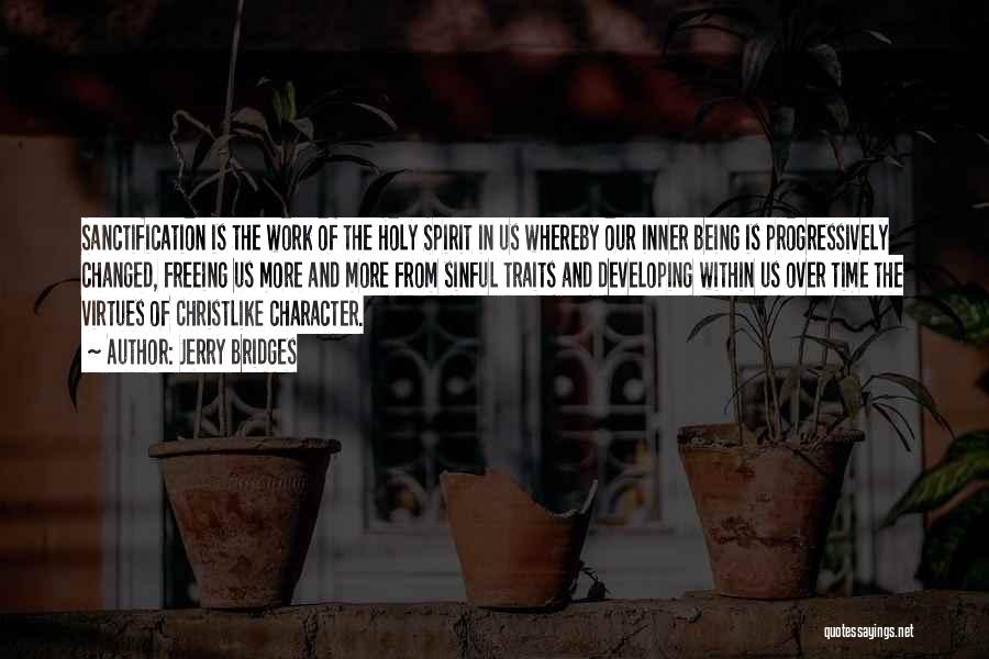 Jerry Bridges Quotes: Sanctification Is The Work Of The Holy Spirit In Us Whereby Our Inner Being Is Progressively Changed, Freeing Us More