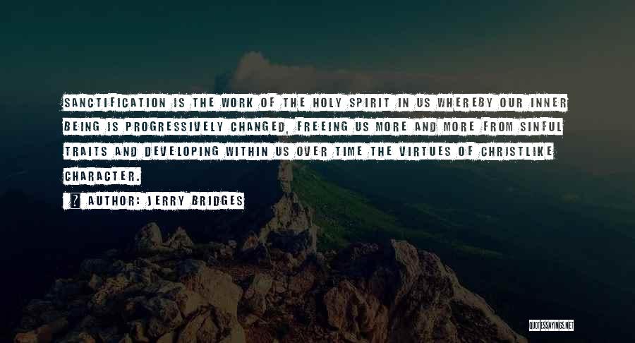 Jerry Bridges Quotes: Sanctification Is The Work Of The Holy Spirit In Us Whereby Our Inner Being Is Progressively Changed, Freeing Us More