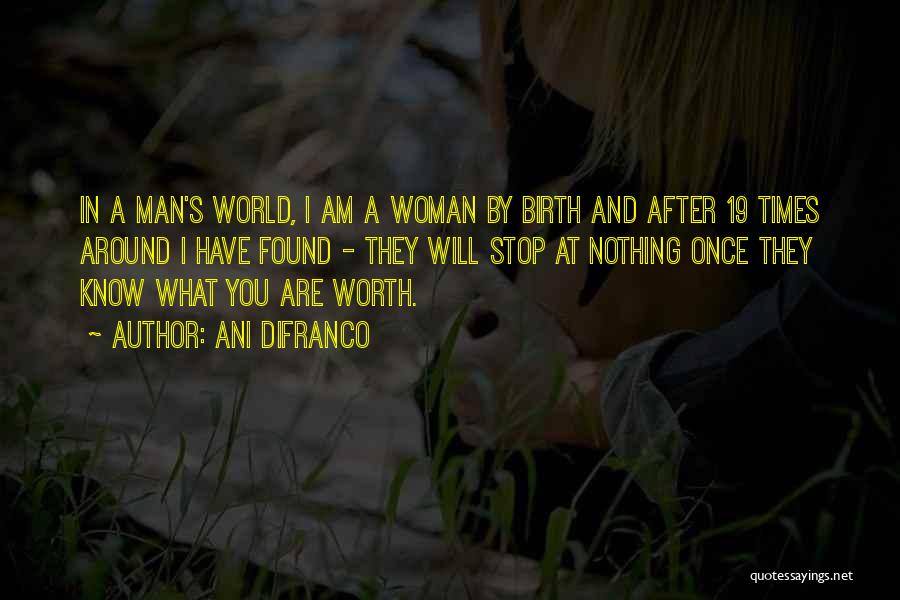 Ani DiFranco Quotes: In A Man's World, I Am A Woman By Birth And After 19 Times Around I Have Found - They