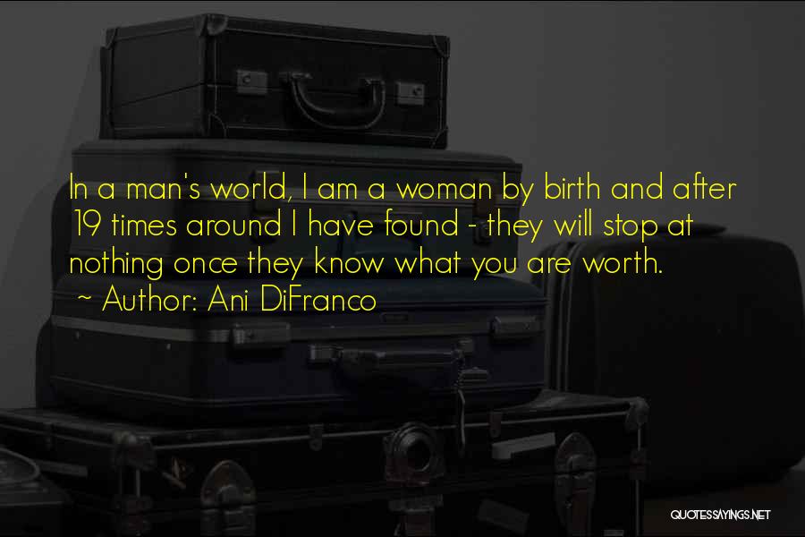 Ani DiFranco Quotes: In A Man's World, I Am A Woman By Birth And After 19 Times Around I Have Found - They