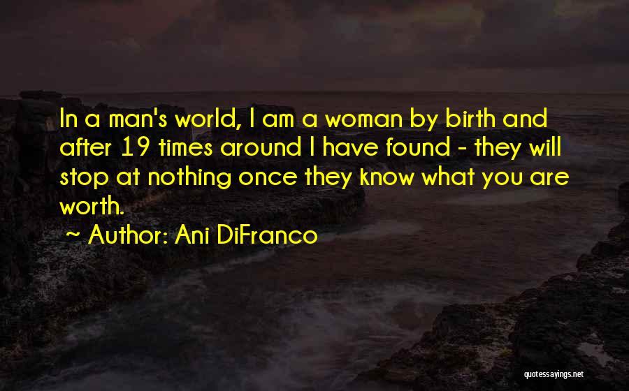 Ani DiFranco Quotes: In A Man's World, I Am A Woman By Birth And After 19 Times Around I Have Found - They