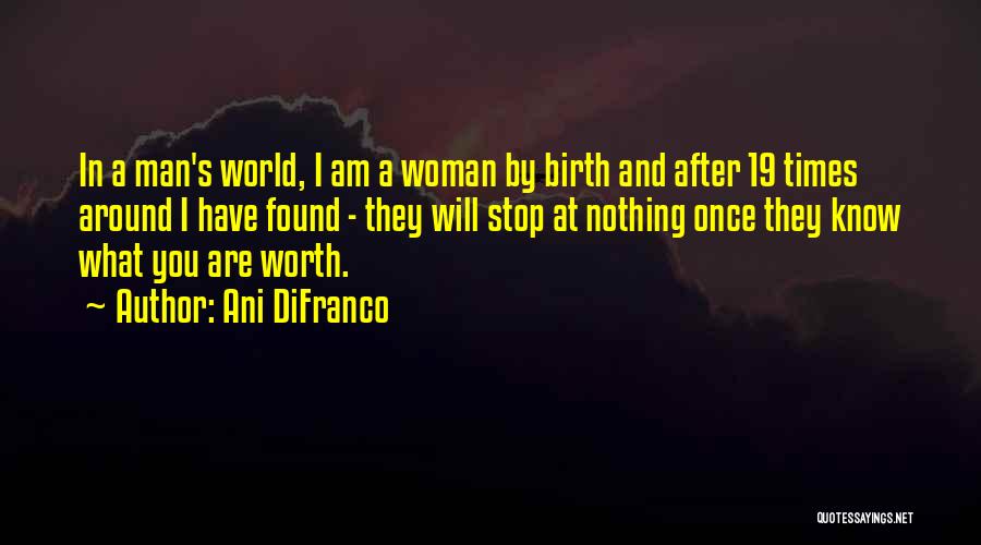 Ani DiFranco Quotes: In A Man's World, I Am A Woman By Birth And After 19 Times Around I Have Found - They