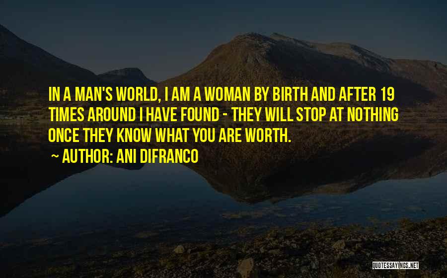 Ani DiFranco Quotes: In A Man's World, I Am A Woman By Birth And After 19 Times Around I Have Found - They
