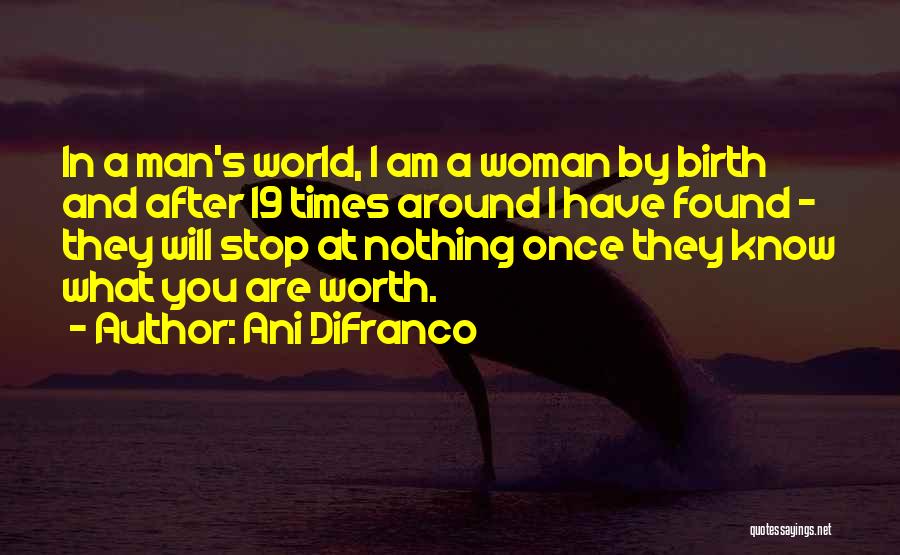 Ani DiFranco Quotes: In A Man's World, I Am A Woman By Birth And After 19 Times Around I Have Found - They