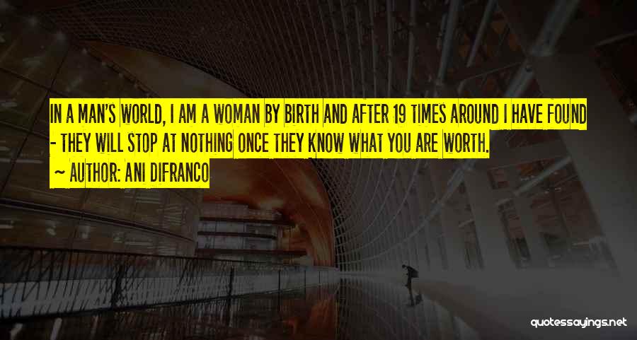 Ani DiFranco Quotes: In A Man's World, I Am A Woman By Birth And After 19 Times Around I Have Found - They