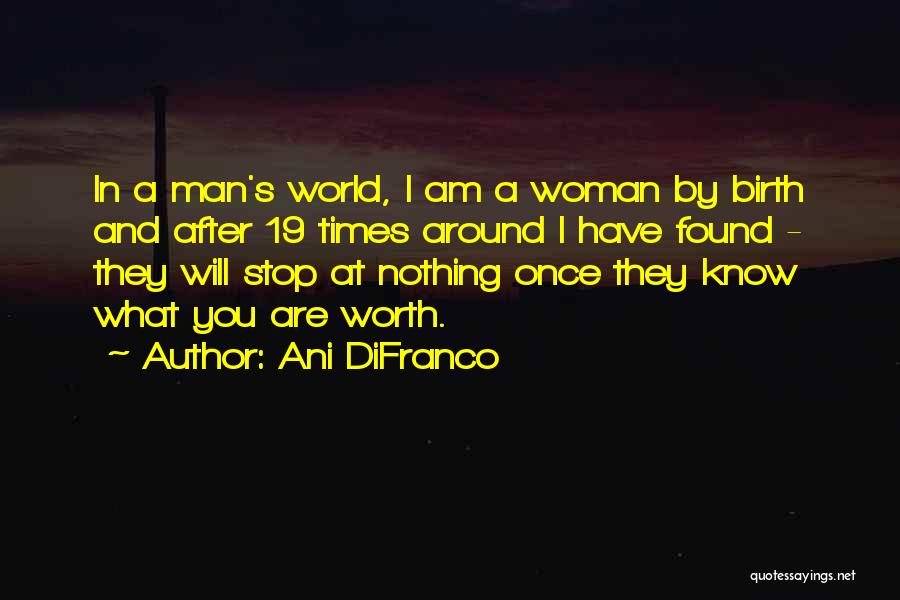 Ani DiFranco Quotes: In A Man's World, I Am A Woman By Birth And After 19 Times Around I Have Found - They