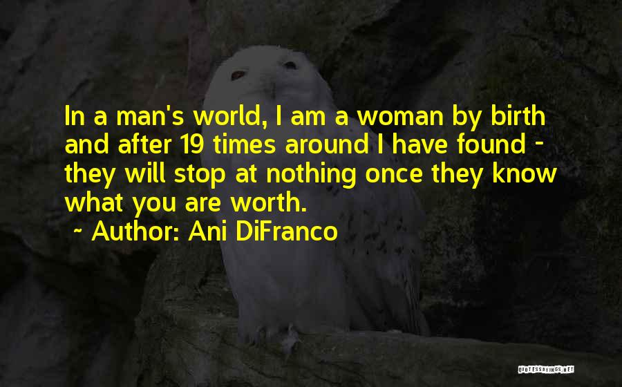 Ani DiFranco Quotes: In A Man's World, I Am A Woman By Birth And After 19 Times Around I Have Found - They