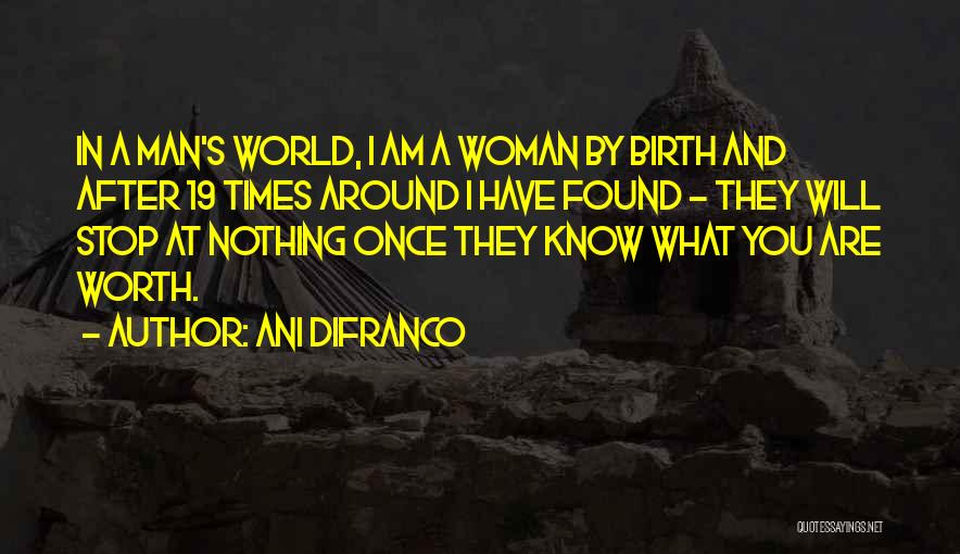 Ani DiFranco Quotes: In A Man's World, I Am A Woman By Birth And After 19 Times Around I Have Found - They