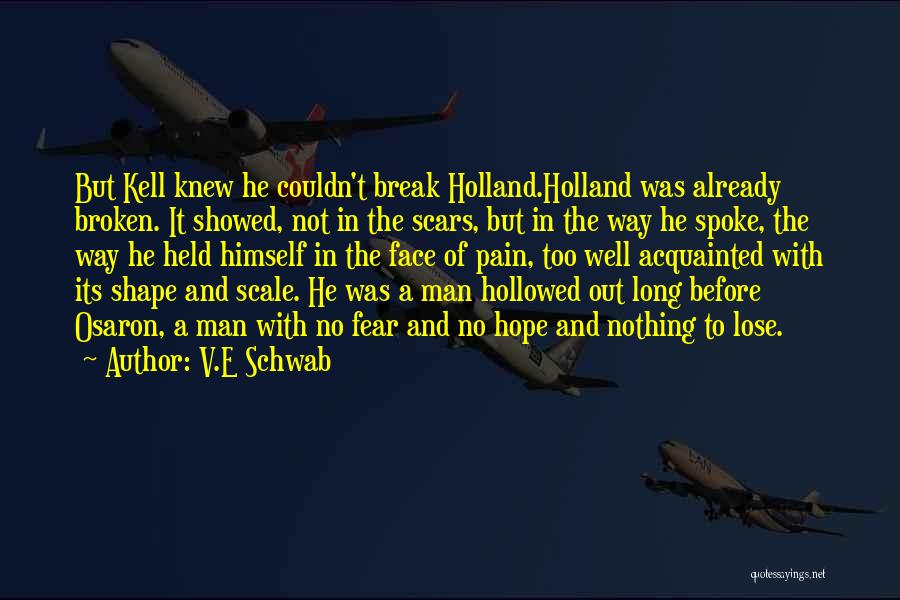 V.E Schwab Quotes: But Kell Knew He Couldn't Break Holland.holland Was Already Broken. It Showed, Not In The Scars, But In The Way