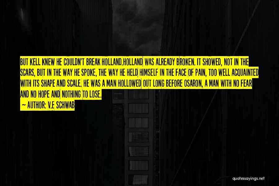 V.E Schwab Quotes: But Kell Knew He Couldn't Break Holland.holland Was Already Broken. It Showed, Not In The Scars, But In The Way