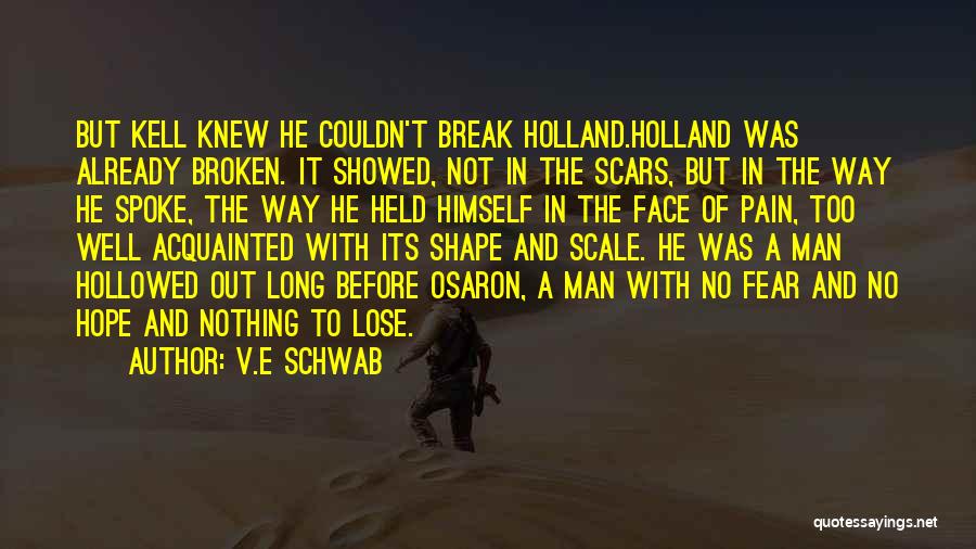 V.E Schwab Quotes: But Kell Knew He Couldn't Break Holland.holland Was Already Broken. It Showed, Not In The Scars, But In The Way