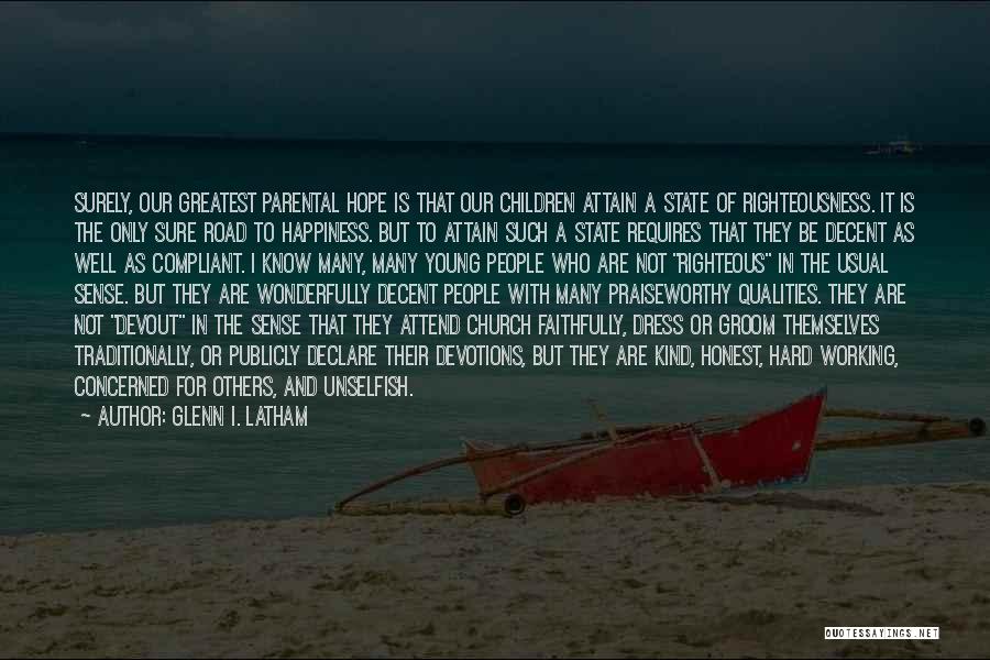 Glenn I. Latham Quotes: Surely, Our Greatest Parental Hope Is That Our Children Attain A State Of Righteousness. It Is The Only Sure Road