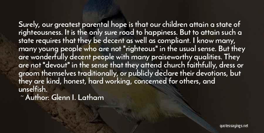 Glenn I. Latham Quotes: Surely, Our Greatest Parental Hope Is That Our Children Attain A State Of Righteousness. It Is The Only Sure Road