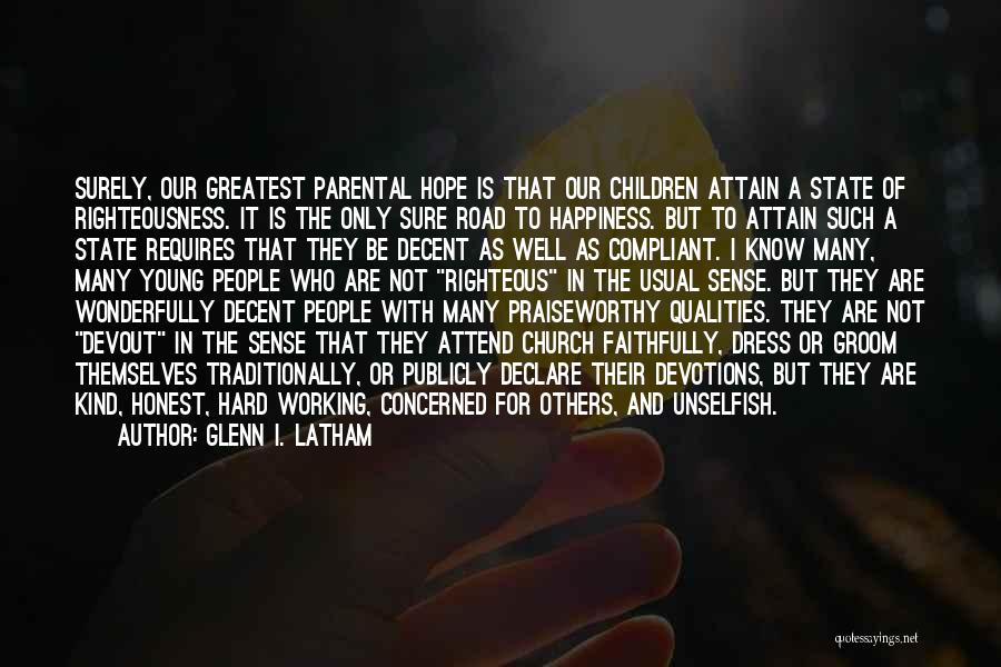 Glenn I. Latham Quotes: Surely, Our Greatest Parental Hope Is That Our Children Attain A State Of Righteousness. It Is The Only Sure Road